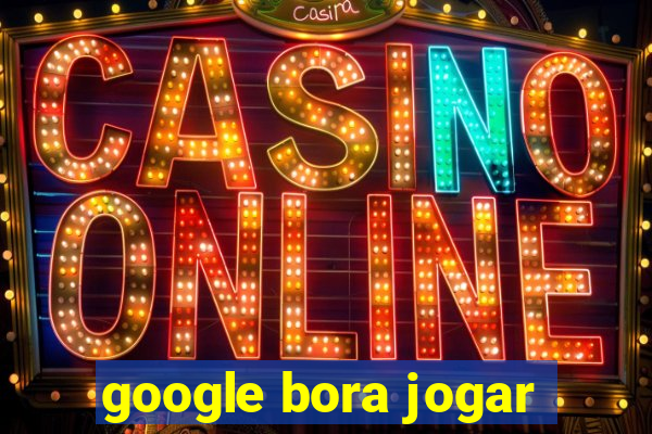 google bora jogar