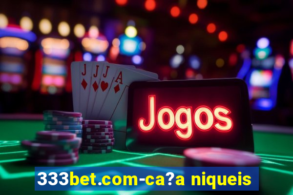 333bet.com-ca?a niqueis