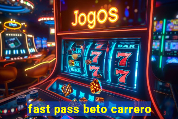 fast pass beto carrero