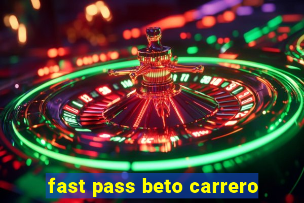 fast pass beto carrero