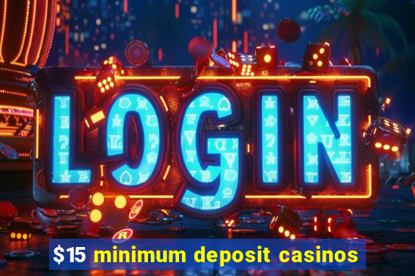 $15 minimum deposit casinos