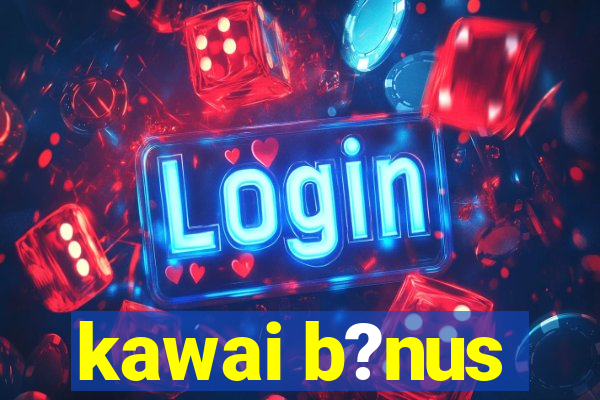 kawai b?nus