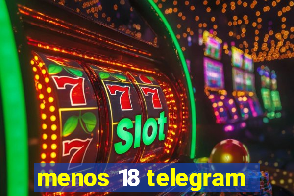 menos 18 telegram