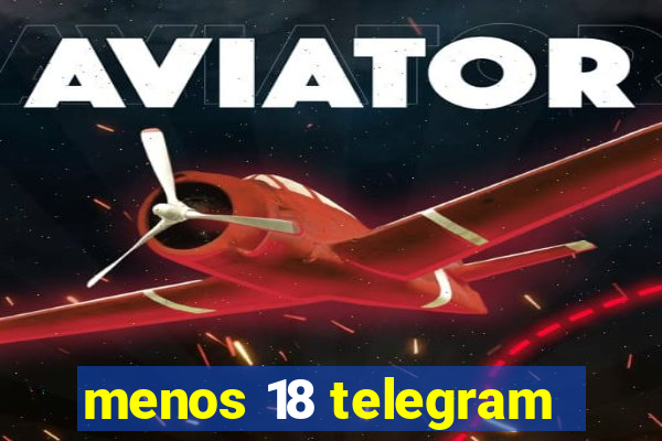 menos 18 telegram