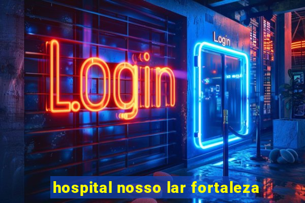 hospital nosso lar fortaleza