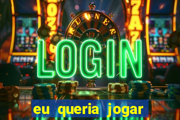 eu queria jogar mas perdi a aposta