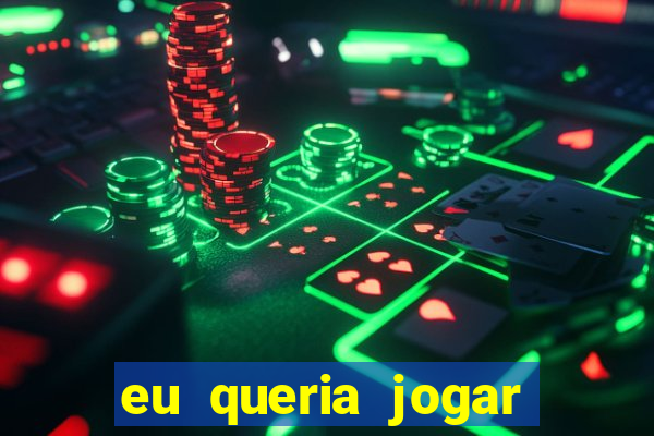 eu queria jogar mas perdi a aposta