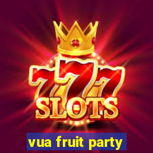 vua fruit party