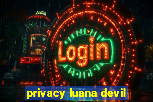 privacy luana devil