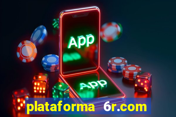 plataforma 6r.com paga mesmo