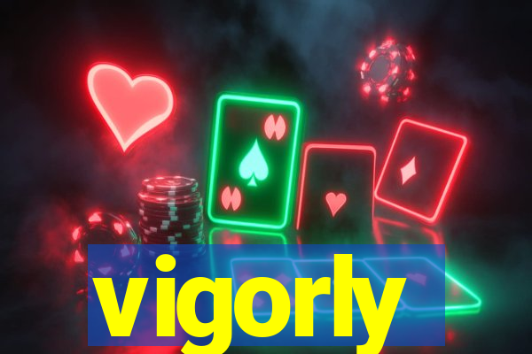 vigorly