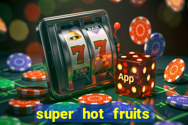 super hot fruits free slot