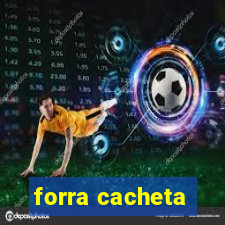 forra cacheta