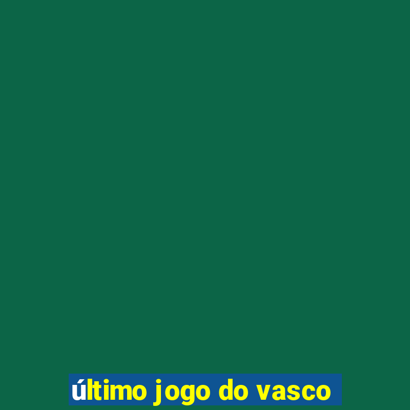 último jogo do vasco