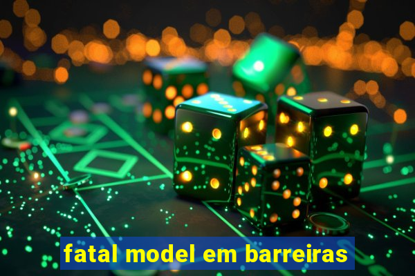 fatal model em barreiras