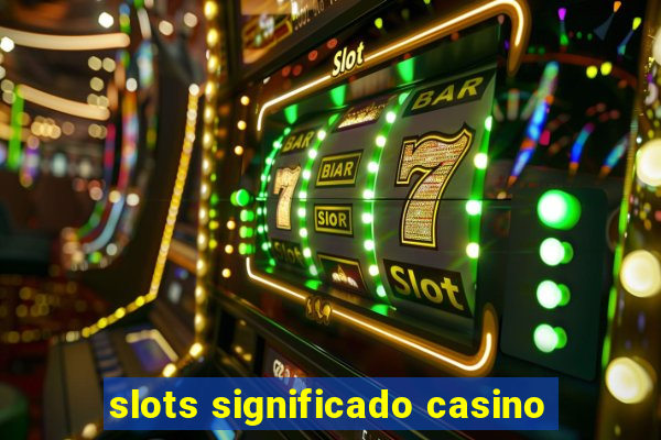 slots significado casino