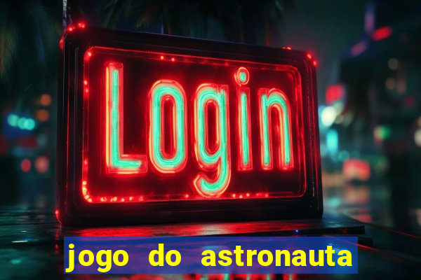 jogo do astronauta para ganhar dinheiro