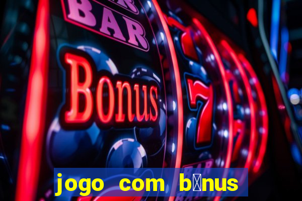 jogo com b么nus sem dep贸sito