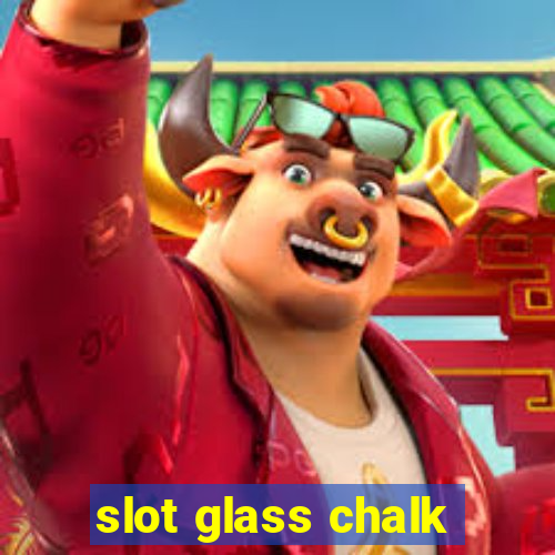 slot glass chalk