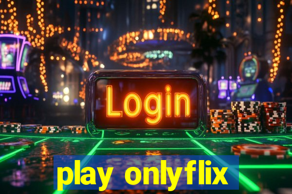 play onlyflix