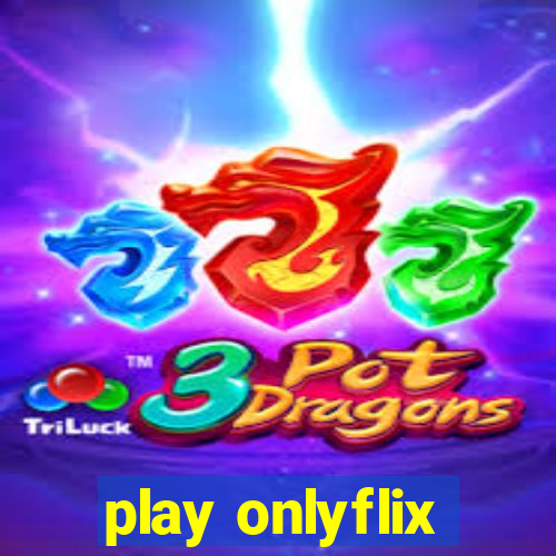 play onlyflix