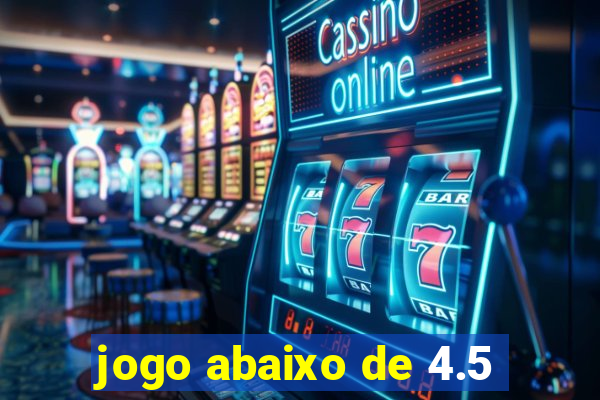 jogo abaixo de 4.5