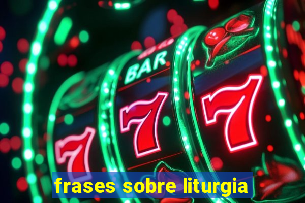 frases sobre liturgia