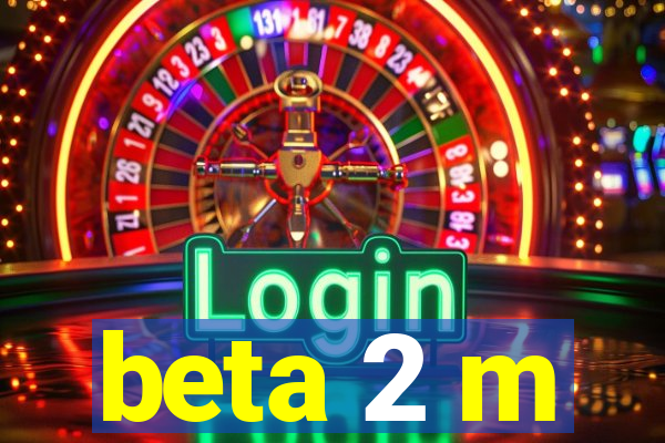 beta 2 m