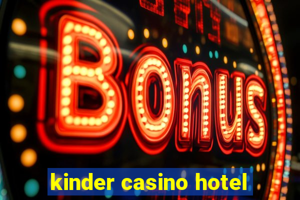 kinder casino hotel