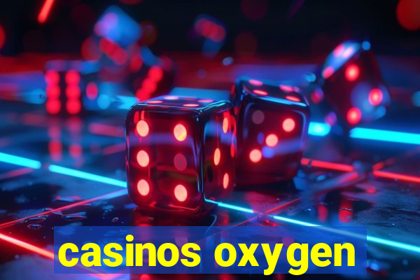 casinos oxygen