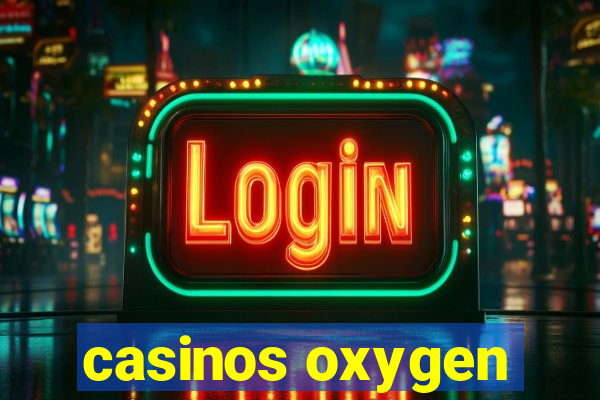 casinos oxygen