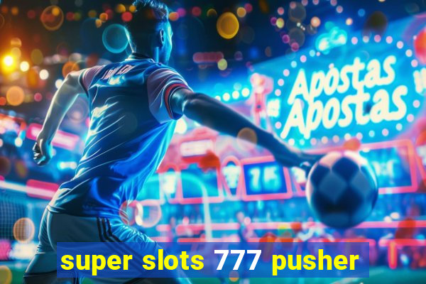 super slots 777 pusher