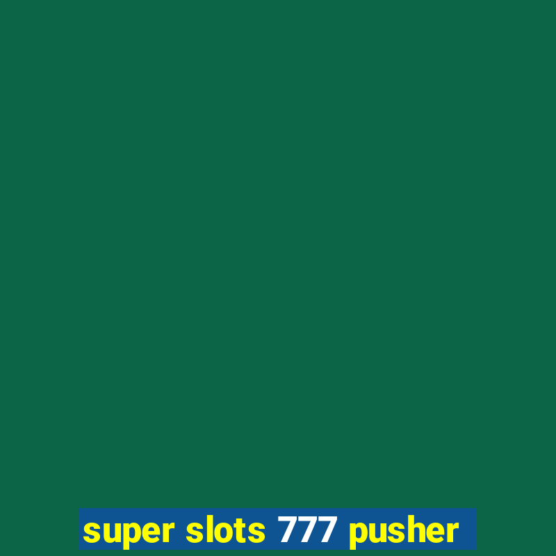 super slots 777 pusher