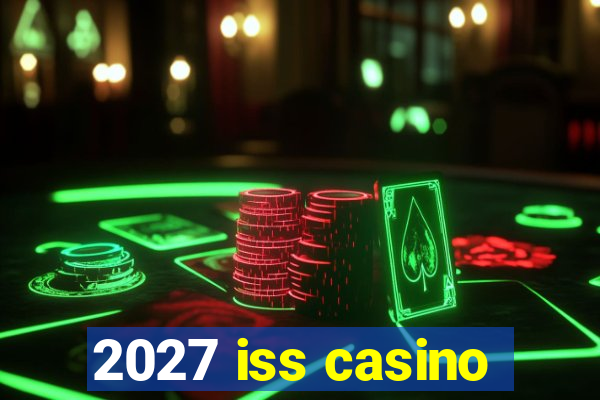 2027 iss casino