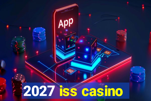 2027 iss casino