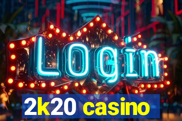 2k20 casino