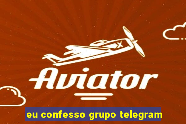 eu confesso grupo telegram