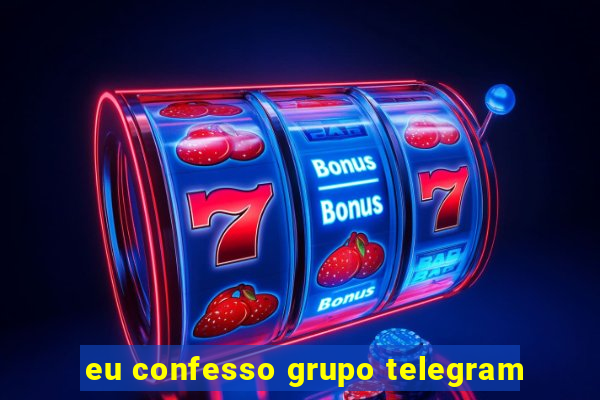 eu confesso grupo telegram