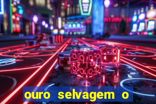 ouro selvagem o que aconteceu na vida