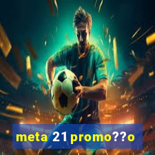 meta 21 promo??o