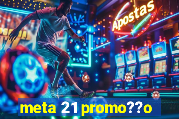 meta 21 promo??o