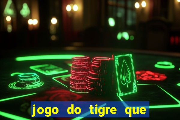 jogo do tigre que ganha dinheiro de verdade