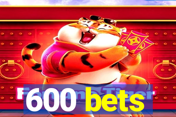 600 bets