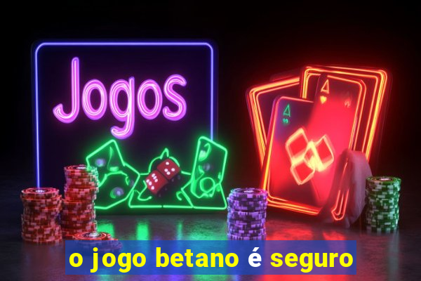 o jogo betano é seguro