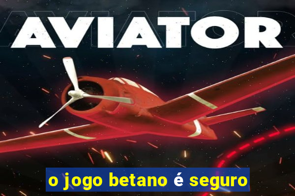 o jogo betano é seguro