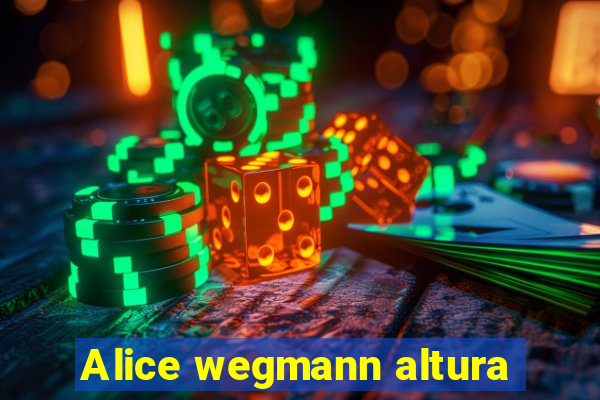 Alice wegmann altura