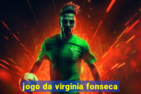 jogo da virginia fonseca