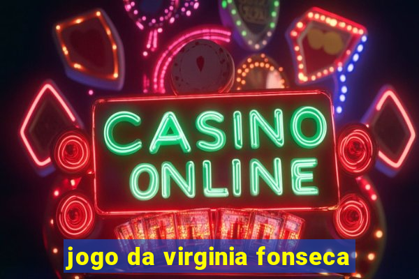 jogo da virginia fonseca