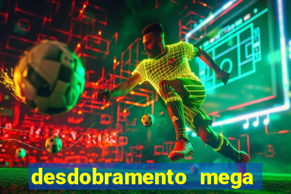 desdobramento mega sena 18 dezenas