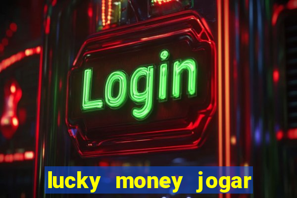 lucky money jogar e ganhar